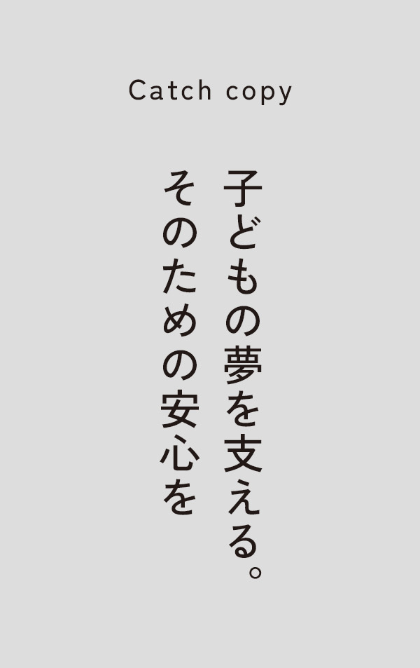 子どもの夢を支える。そのための安心を